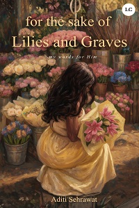 for the sake of Lilies and Graves~my words for Him
